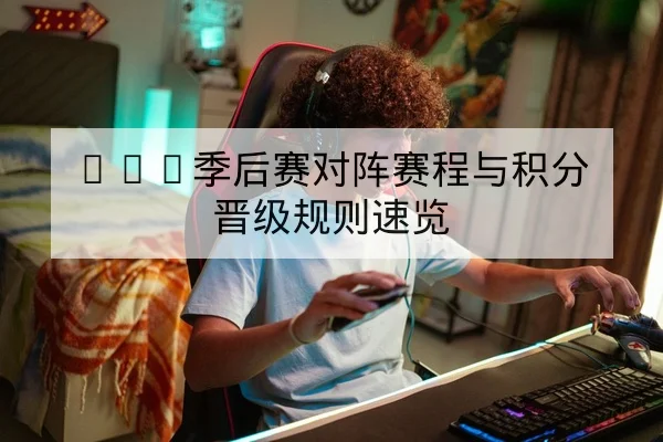 LPL季后赛对阵赛程与积分晋级规则速览